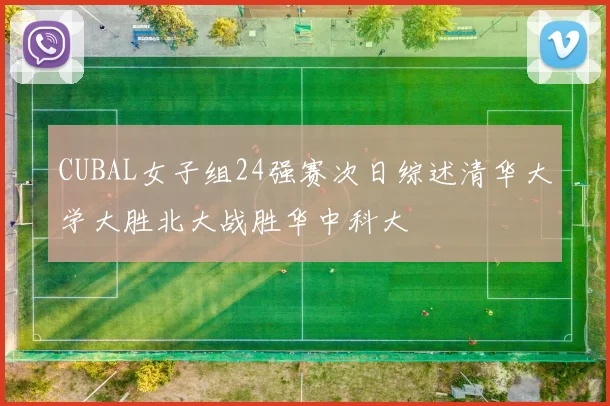 CUBAL女子组24强赛次日综述清华大学大胜北大战胜华中科大