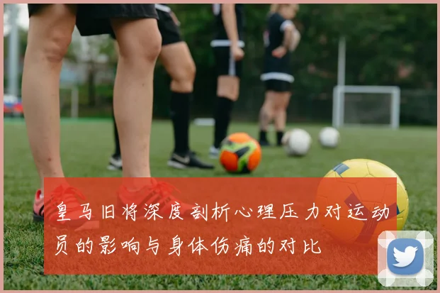 皇马旧将深度剖析心理压力对运动员的影响与身体伤痛的对比